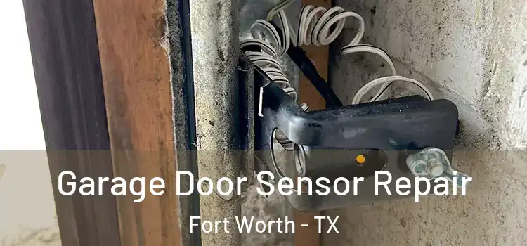 Garage Door Sensor Repair Fort Worth - TX